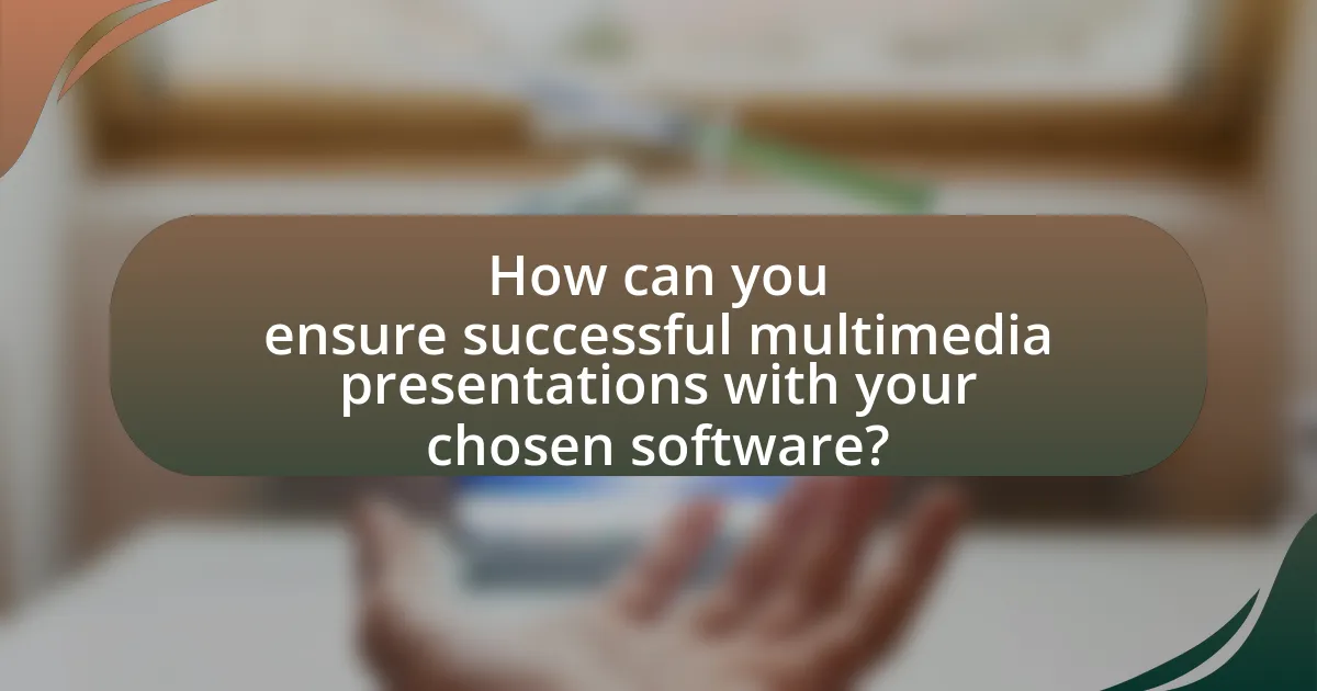 How can you ensure successful multimedia presentations with your chosen software?