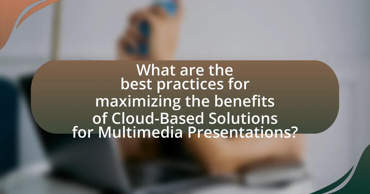 What are the best practices for maximizing the benefits of Cloud-Based Solutions for Multimedia Presentations?
