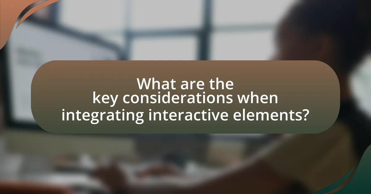 What are the key considerations when integrating interactive elements?