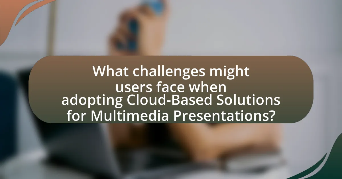 What challenges might users face when adopting Cloud-Based Solutions for Multimedia Presentations?
